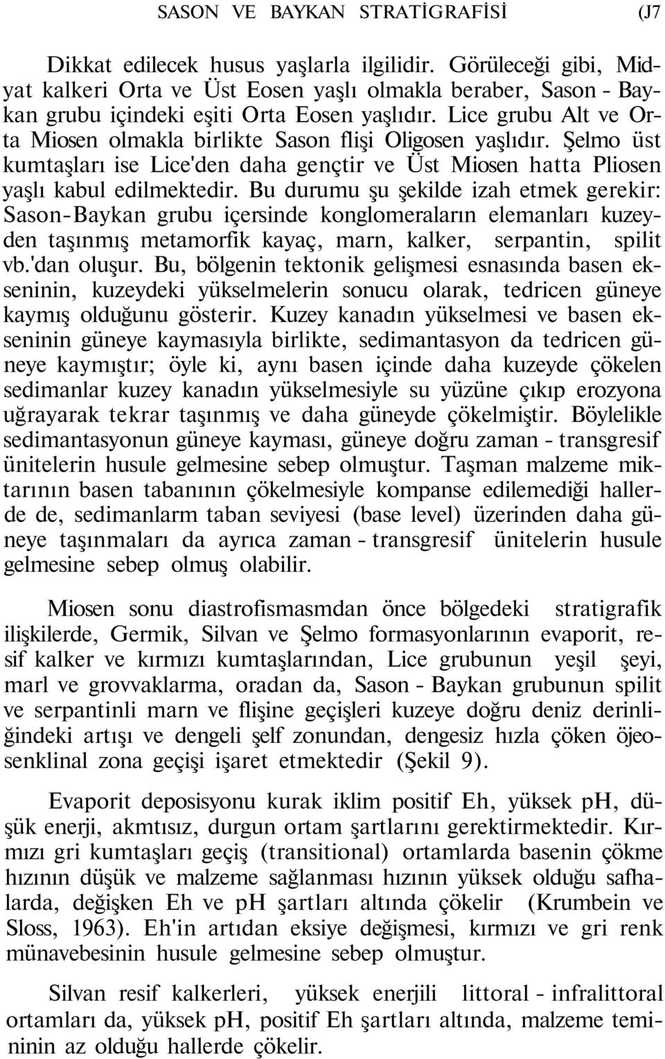 Lice grubu Alt ve Orta Miosen olmakla birlikte Sason flişi Oligosen yaşlıdır. Şelmo üst kumtaşları ise Lice'den daha gençtir ve Üst Miosen hatta Pliosen yaşlı kabul edilmektedir.