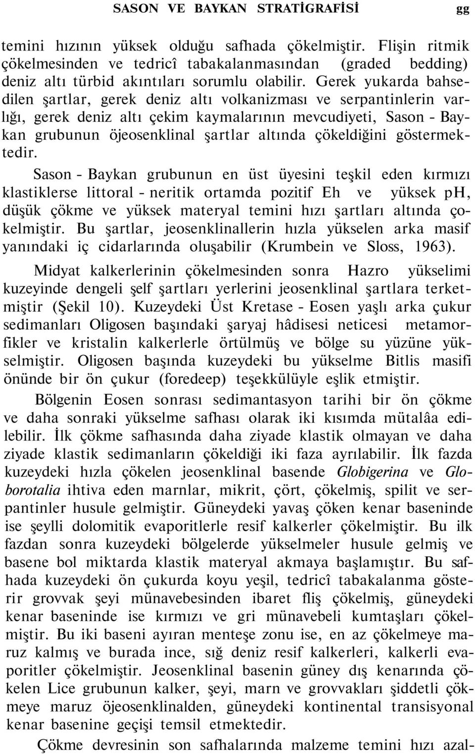 Gerek yukarda bahsedilen şartlar, gerek deniz altı volkanizması ve serpantinlerin varlığı, gerek deniz altı çekim kaymalarının mevcudiyeti, Sason - Baykan grubunun öjeosenklinal şartlar altında