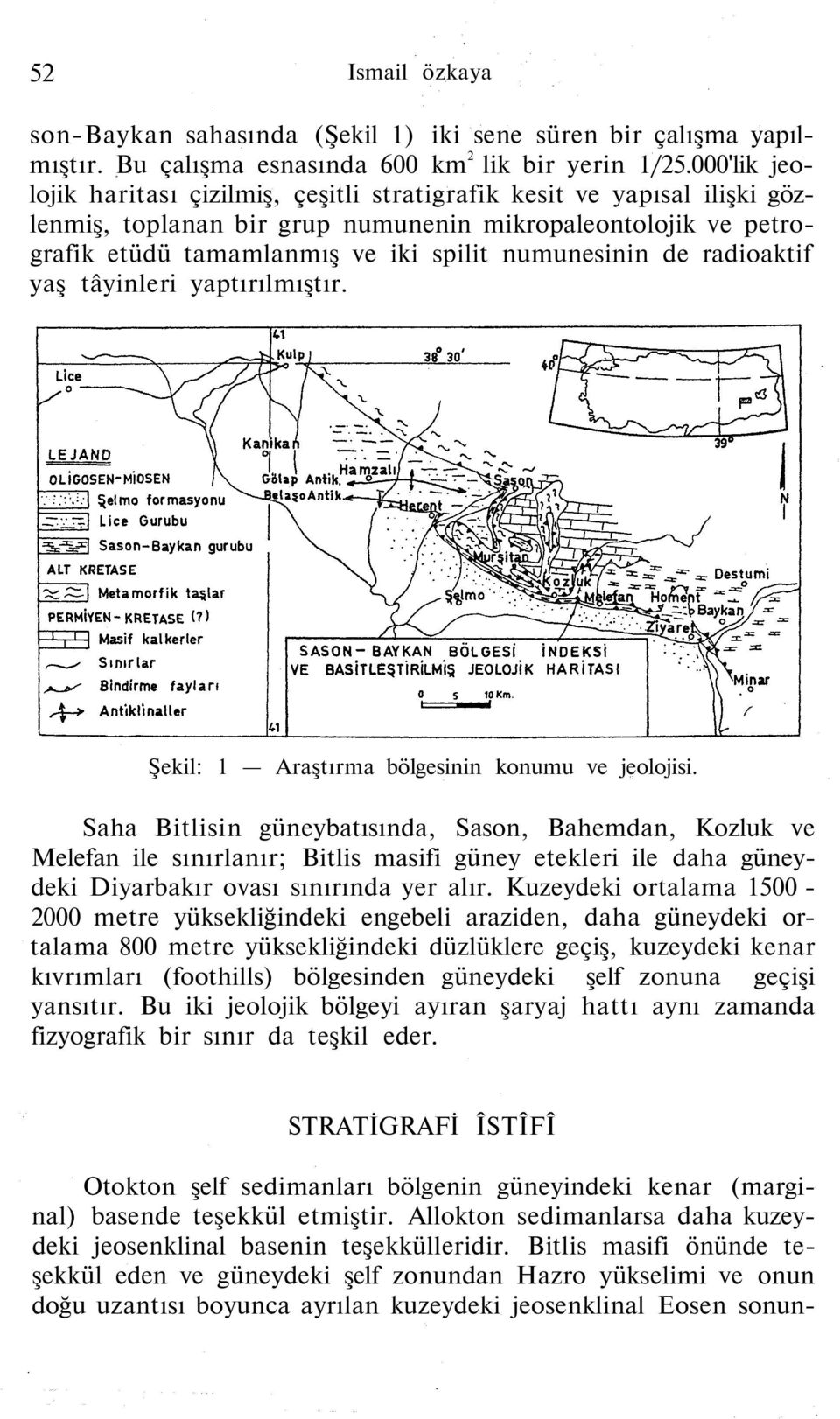 de radioaktif yaş tâyinleri yaptırılmıştır. Şekil: 1 Araştırma bölgesinin konumu ve jeolojisi.