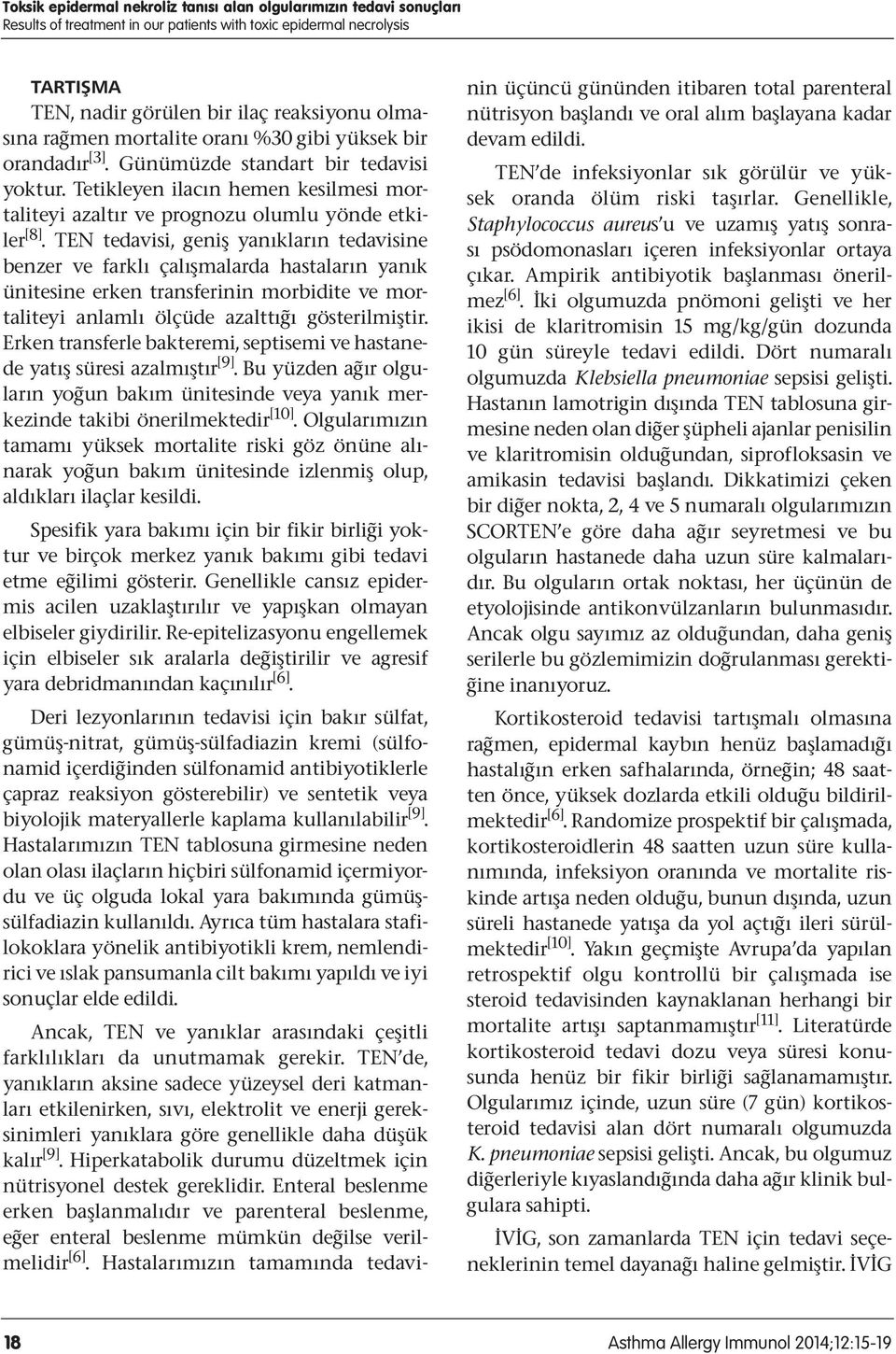 TEN tedavisi, geniş yanıkların tedavisine benzer ve farklı çalışmalarda hastaların yanık ünitesine erken transferinin morbidite ve mortaliteyi anlamlı ölçüde azalttığı gösterilmiştir.