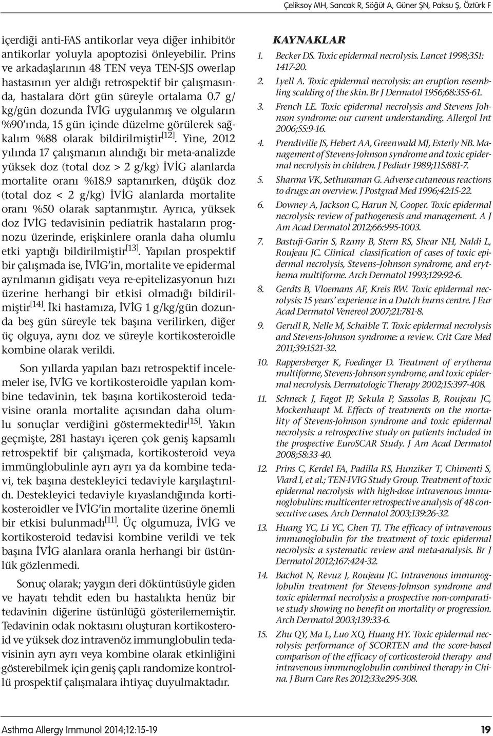 7 g/ kg/gün dozunda İVİG uygulanmış ve olguların %90 ında, 15 gün içinde düzelme görülerek sağkalım %88 olarak bildirilmiştir [12].