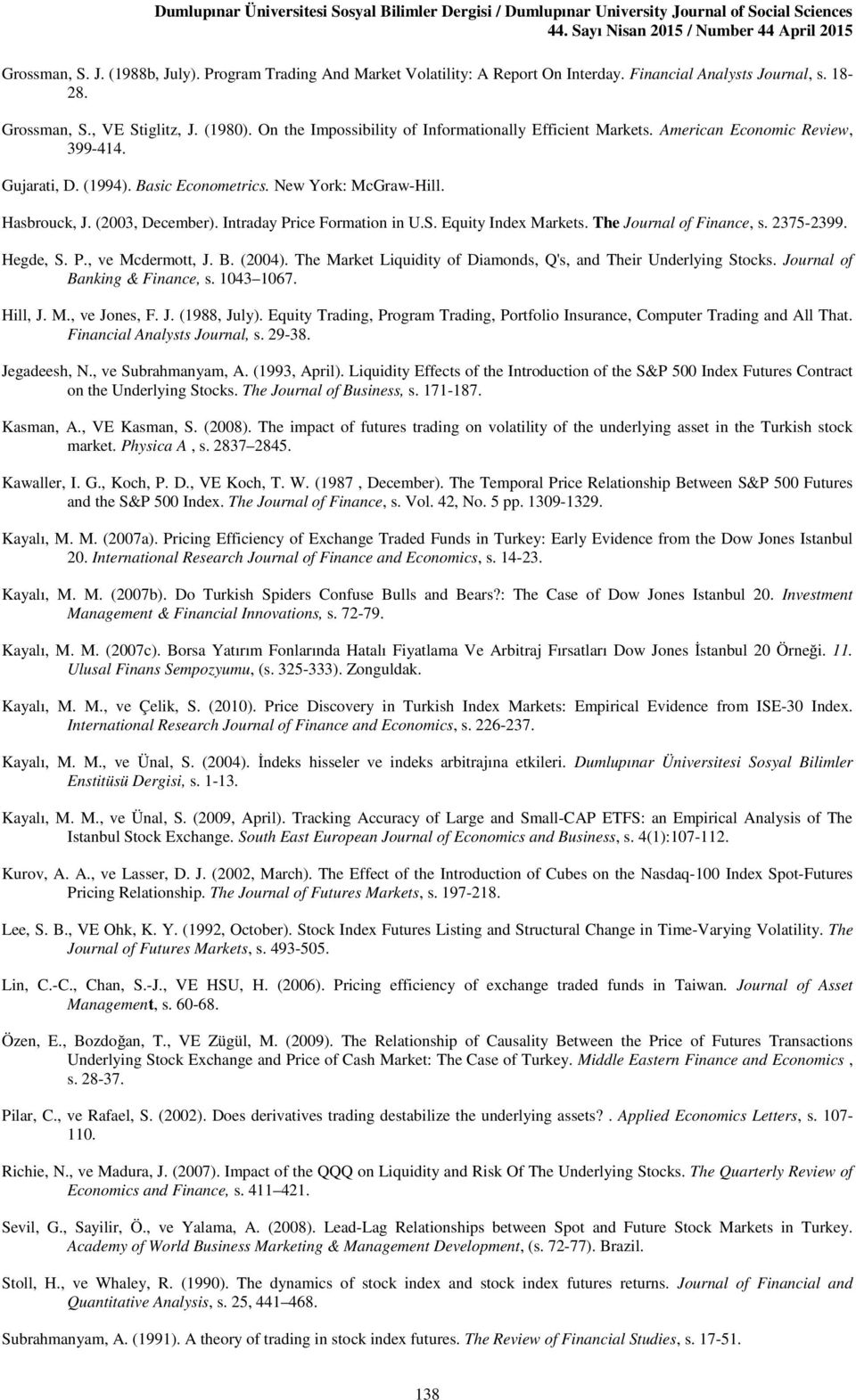 New York: McGraw-Hill. Hasbrouck, J. (2003, December). Inraday Price Formaion in U.S. Equiy Index Markes. The Journal of Finance, s. 2375-2399. Hegde, S. P., ve Mcdermo, J. B. (2004).