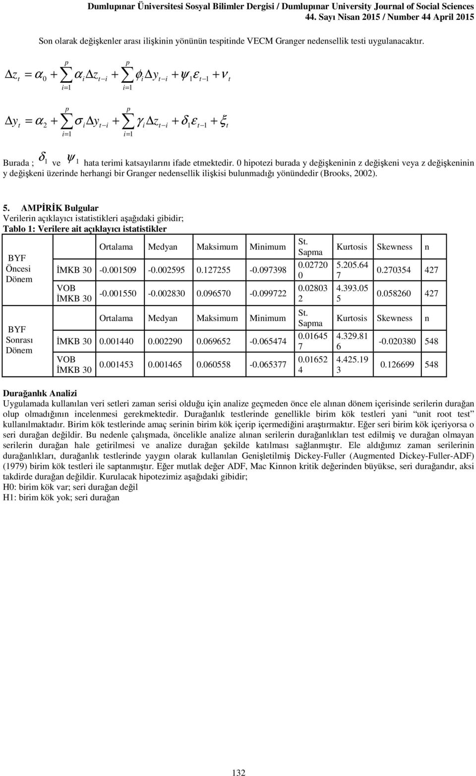 0 hipoezi burada y değişkeninin z değişkeni veya z değişkeninin y değişkeni üzerinde herhangi bir Granger nedensellik ilişkisi bulunmadığı yönündedir (Brooks, 2002). 5.