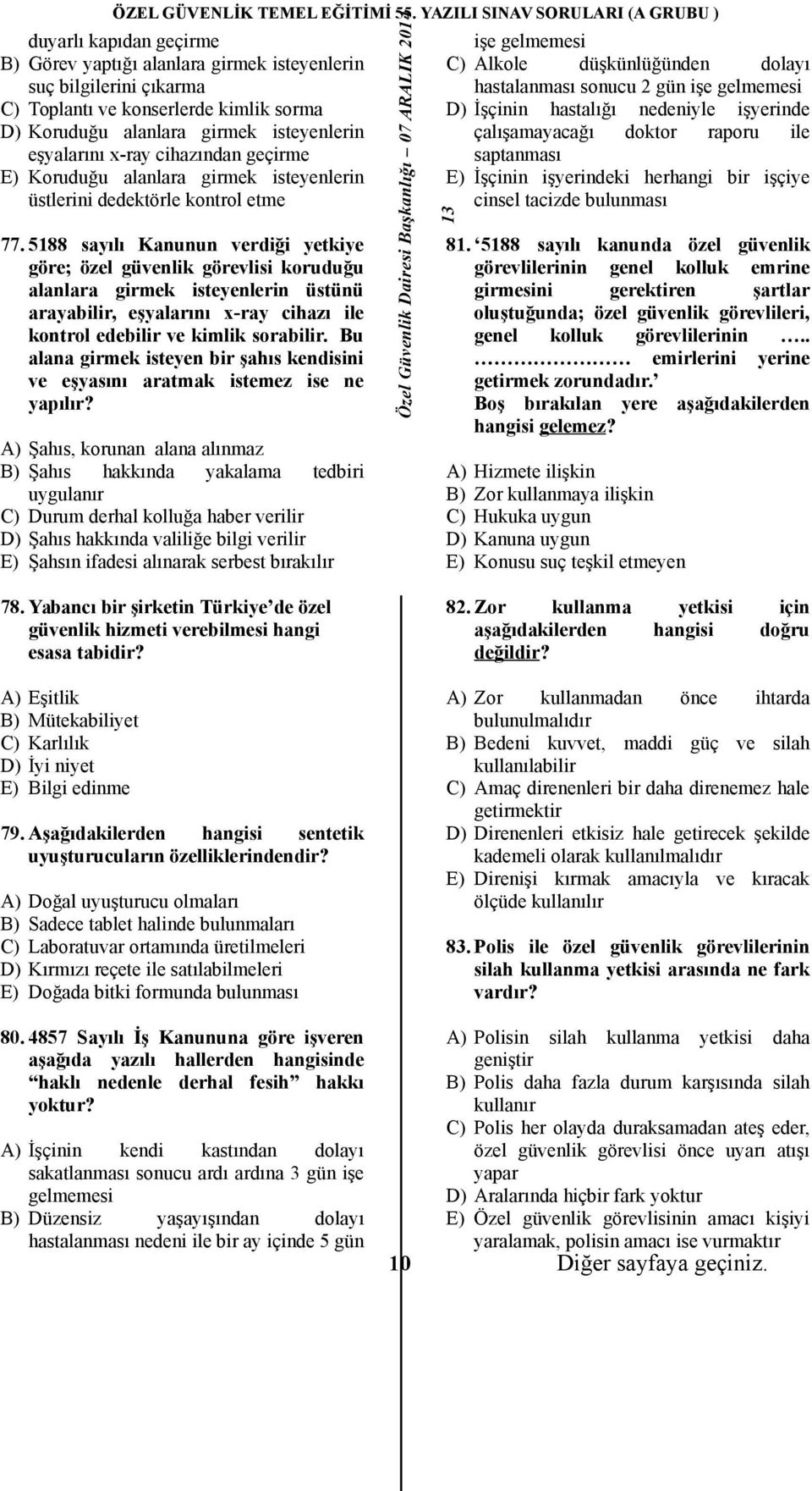 5188 sayılı Kanunun verdiği yetkiye göre; özel güvenlik görevlisi koruduğu alanlara girmek isteyenlerin üstünü arayabilir, eşyalarını x-ray cihazı ile kontrol edebilir ve kimlik sorabilir.