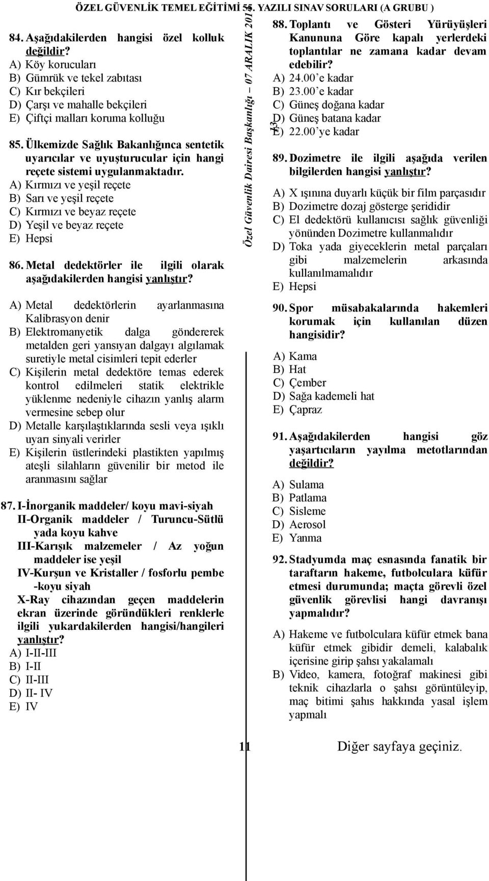 A) Kırmızı ve yeşil reçete B) Sarı ve yeşil reçete C) Kırmızı ve beyaz reçete D) Yeşil ve beyaz reçete E) Hepsi 86. Metal dedektörler ile ilgili olarak aşağıdakilerden hangisi yanlıştır?