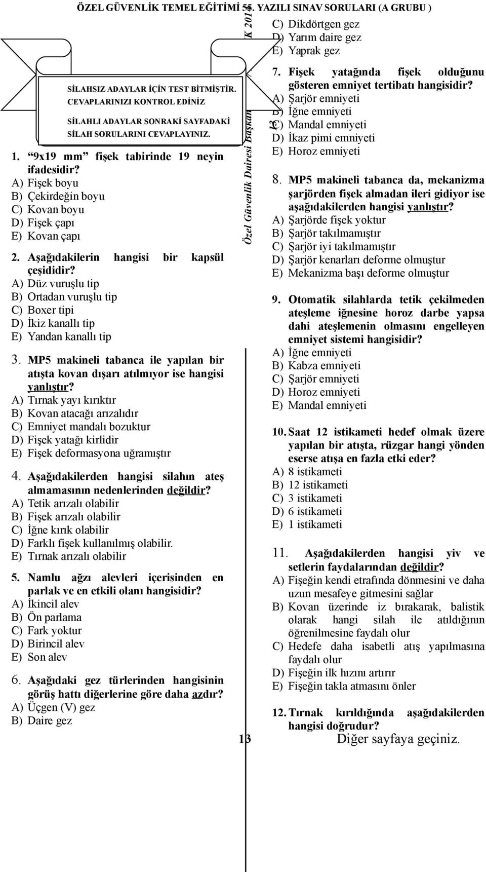 A) Düz vuruşlu tip B) Ortadan vuruşlu tip C) Boxer tipi D) İkiz kanallı tip E) Yandan kanallı tip 3. MP5 makineli tabanca ile yapılan bir atışta kovan dışarı atılmıyor ise hangisi yanlıştır?