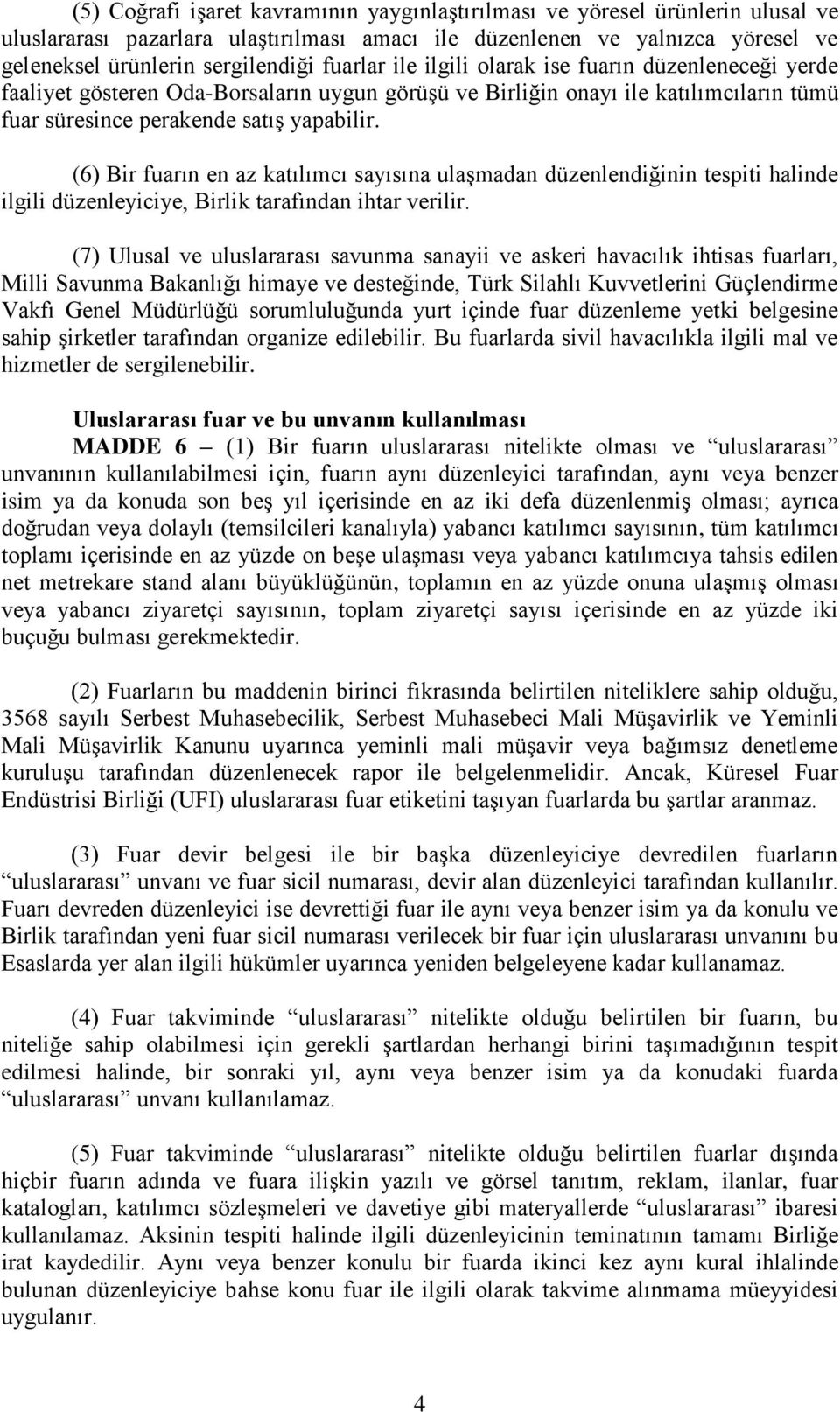 (6) Bir fuarın en az katılımcı sayısına ulaşmadan düzenlendiğinin tespiti halinde ilgili düzenleyiciye, Birlik tarafından ihtar verilir.