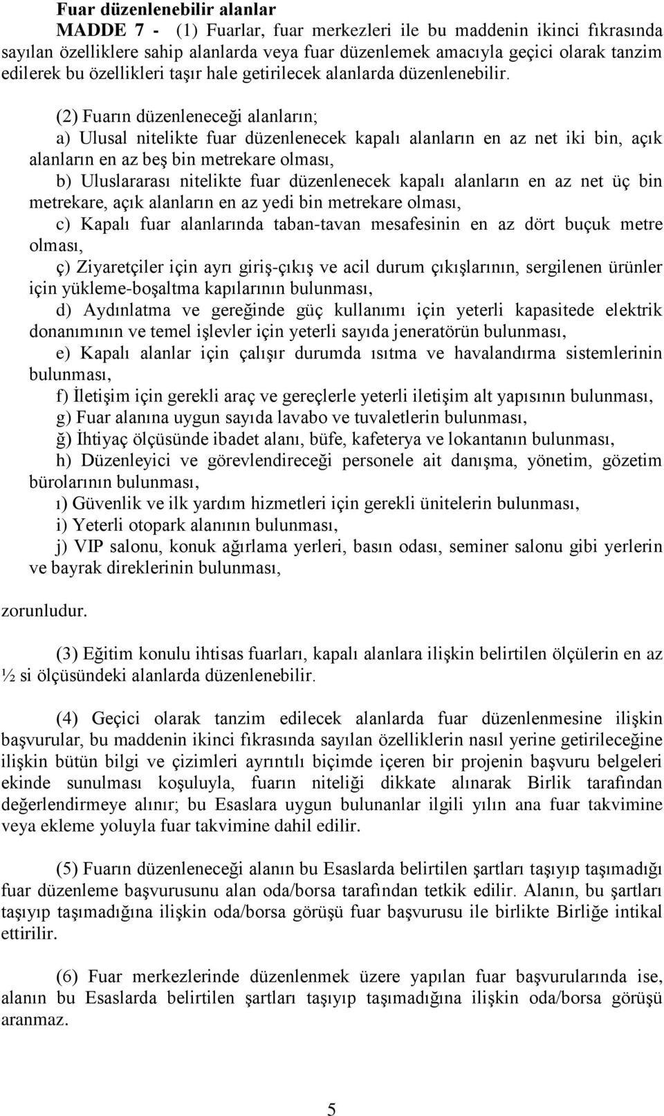 (2) Fuarın düzenleneceği alanların; a) Ulusal nitelikte fuar düzenlenecek kapalı alanların en az net iki bin, açık alanların en az beş bin metrekare olması, b) Uluslararası nitelikte fuar