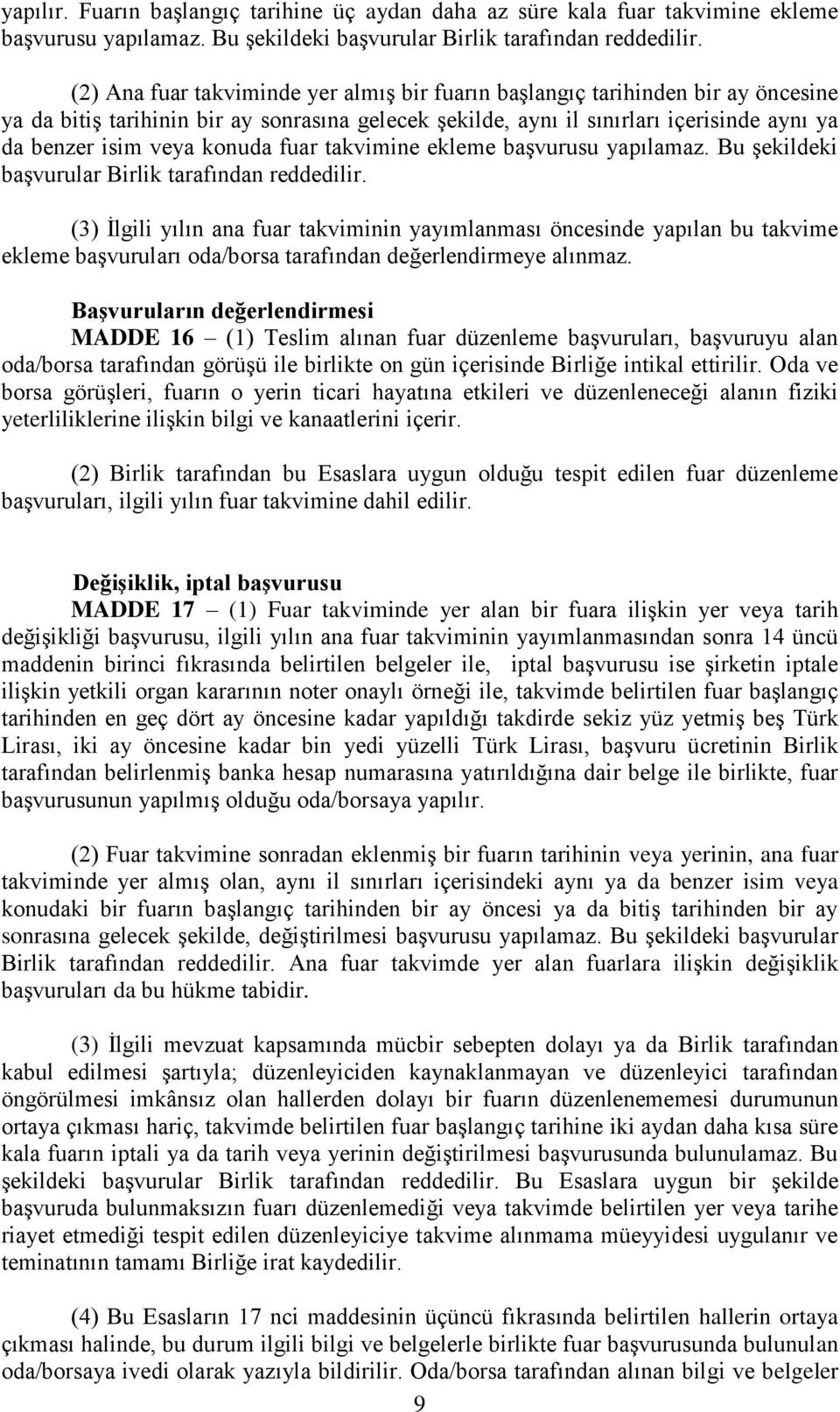 konuda fuar takvimine ekleme başvurusu yapılamaz. Bu şekildeki başvurular Birlik tarafından reddedilir.