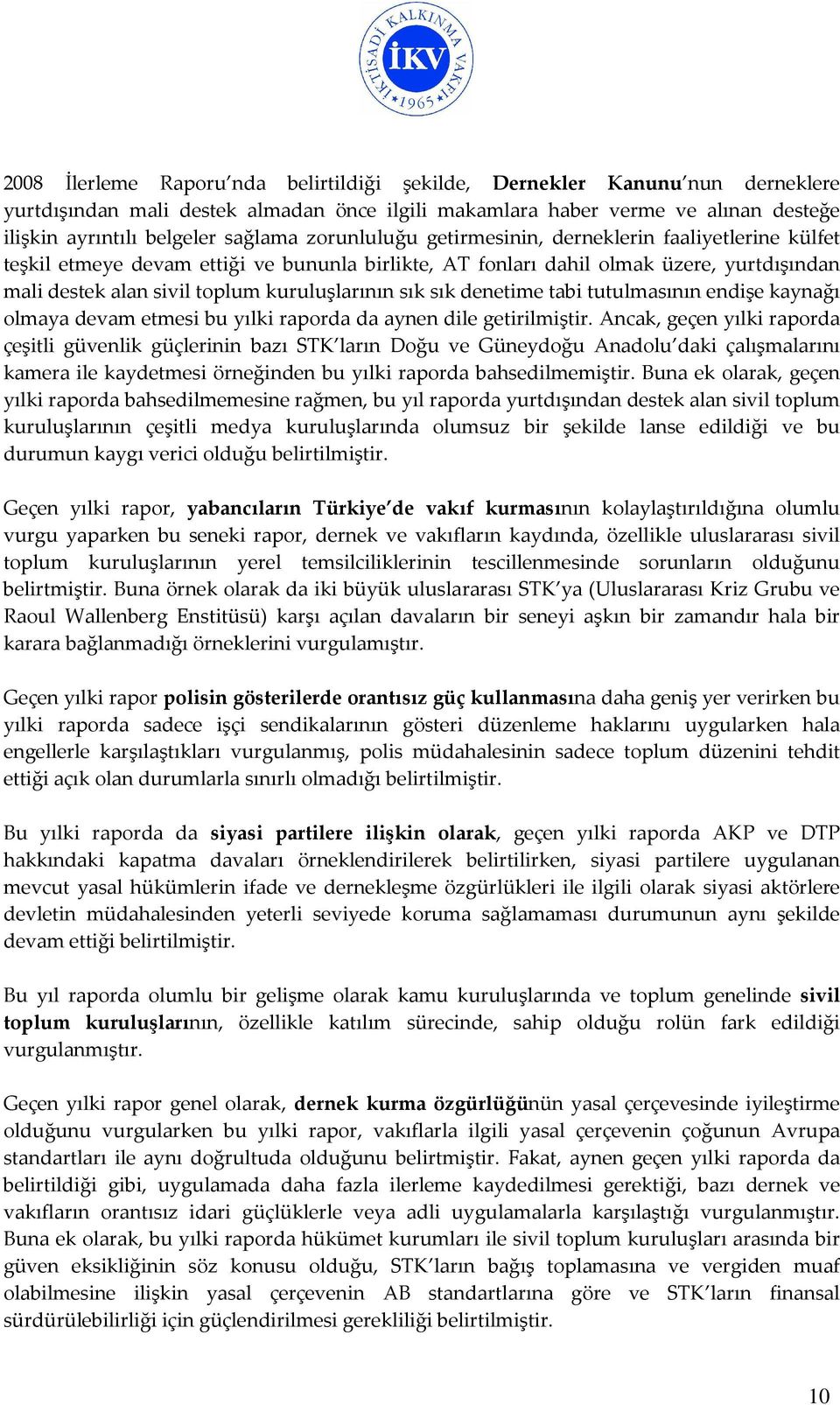 sık denetime tabi tutulmasının endişe kaynağı olmaya devam etmesi bu yılki raporda da aynen dile getirilmiştir.