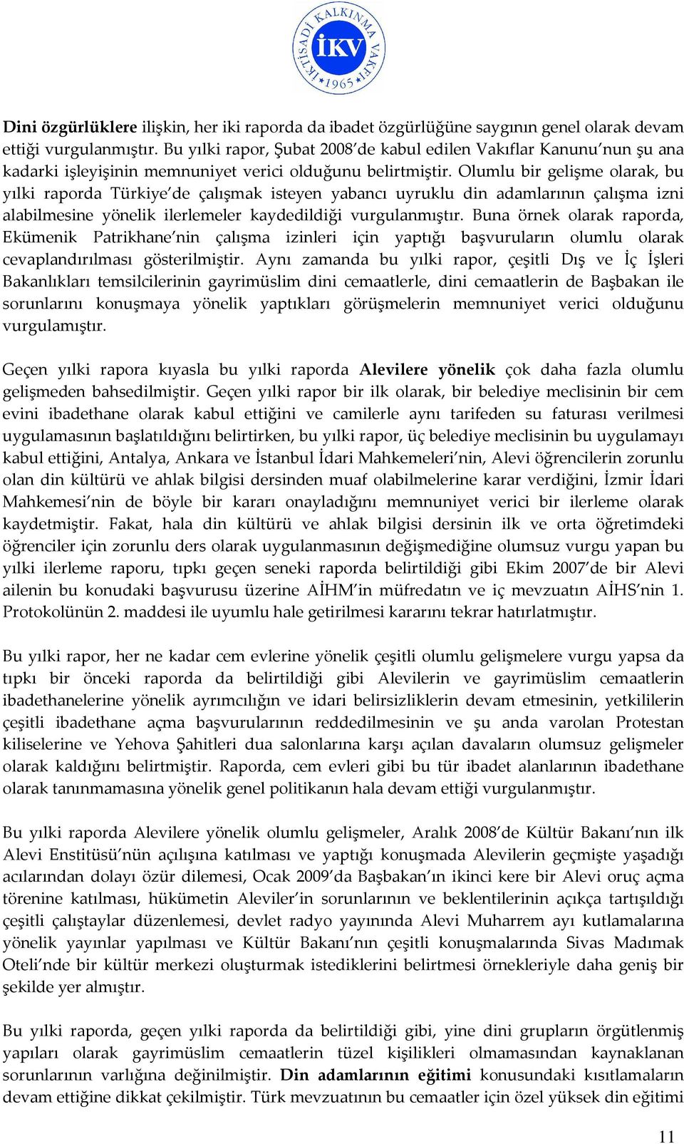 Olumlu bir gelişme olarak, bu yılki raporda Türkiye de çalışmak isteyen yabancı uyruklu din adamlarının çalışma izni alabilmesine yönelik ilerlemeler kaydedildiği vurgulanmıştır.