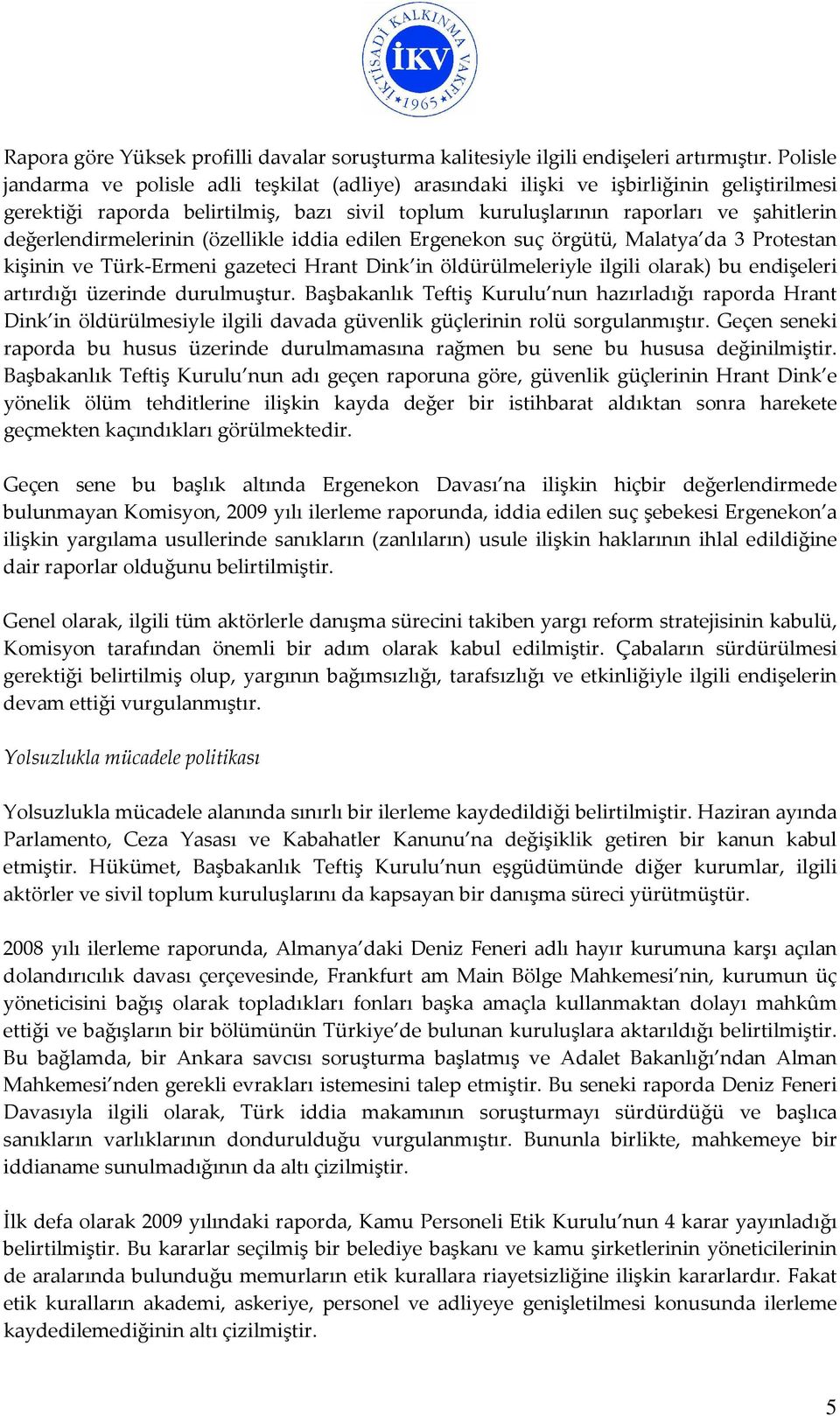 değerlendirmelerinin (özellikle iddia edilen Ergenekon suç örgütü, Malatya da 3 Protestan kişinin ve Türk-Ermeni gazeteci Hrant Dink in öldürülmeleriyle ilgili olarak) bu endişeleri artırdığı