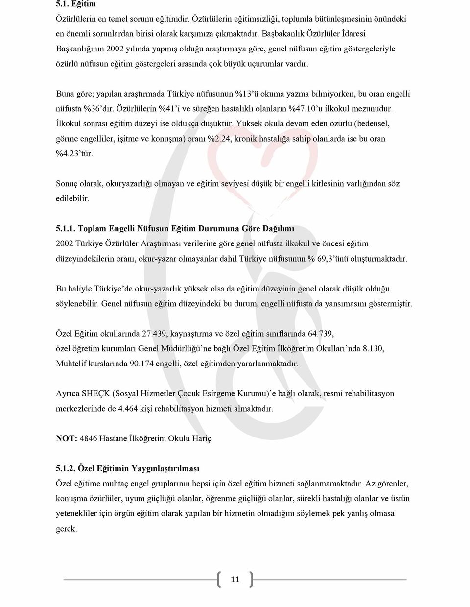 Buna göre; yapılan araştırmada Türkiye nüfusunun %13 ü okuma yazma bilmiyorken, bu oran engelli nüfusta %36 dır. Özürlülerin %41 i ve süreğen hastalıklı olanların %47.10 u ilkokul mezunudur.