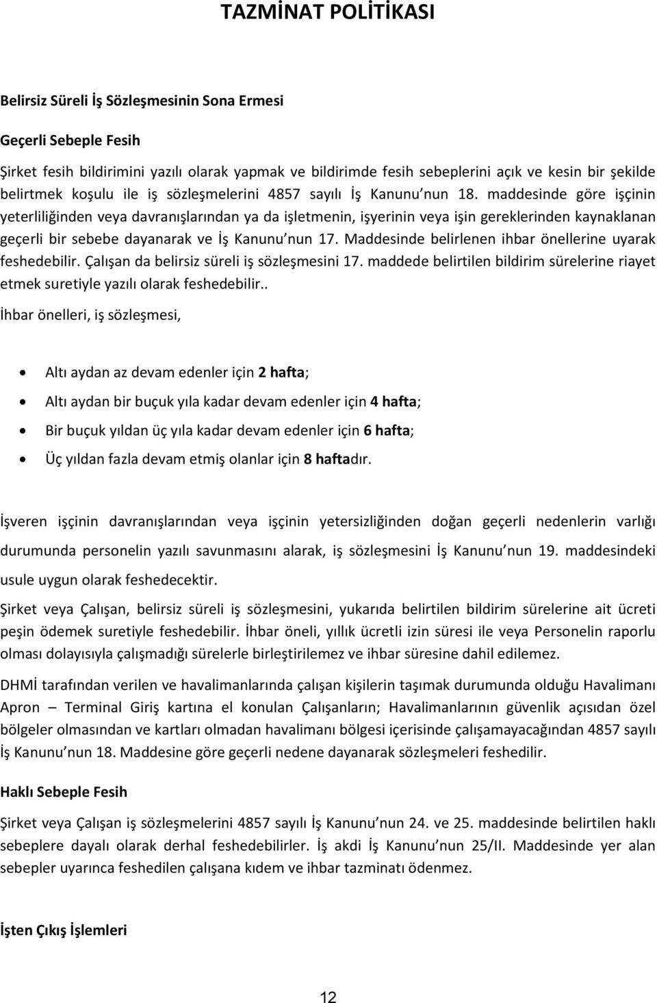 maddesinde göre işçinin yeterliliğinden veya davranışlarından ya da işletmenin, işyerinin veya işin gereklerinden kaynaklanan geçerli bir sebebe dayanarak ve İş Kanunu nun 17.