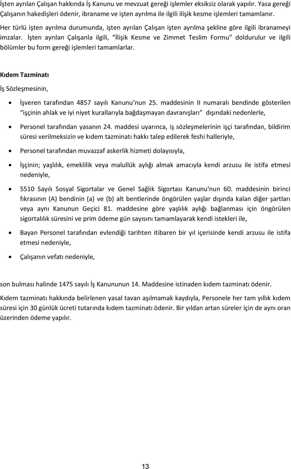 Her türlü işten ayrılma durumunda, işten ayrılan Çalışan işten ayrılma şekline göre ilgili ibranameyi imzalar.