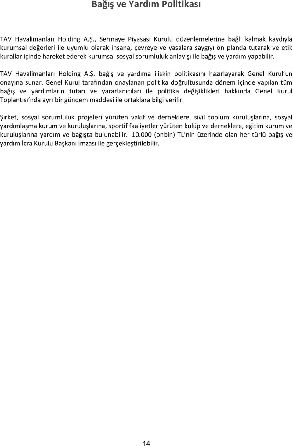 kurumsal sosyal sorumluluk anlayışı ile bağış ve yardım yapabilir. TAV Havalimanları Holding A.Ş. bağış ve yardıma ilişkin politikasını hazırlayarak Genel Kurul un onayına sunar.