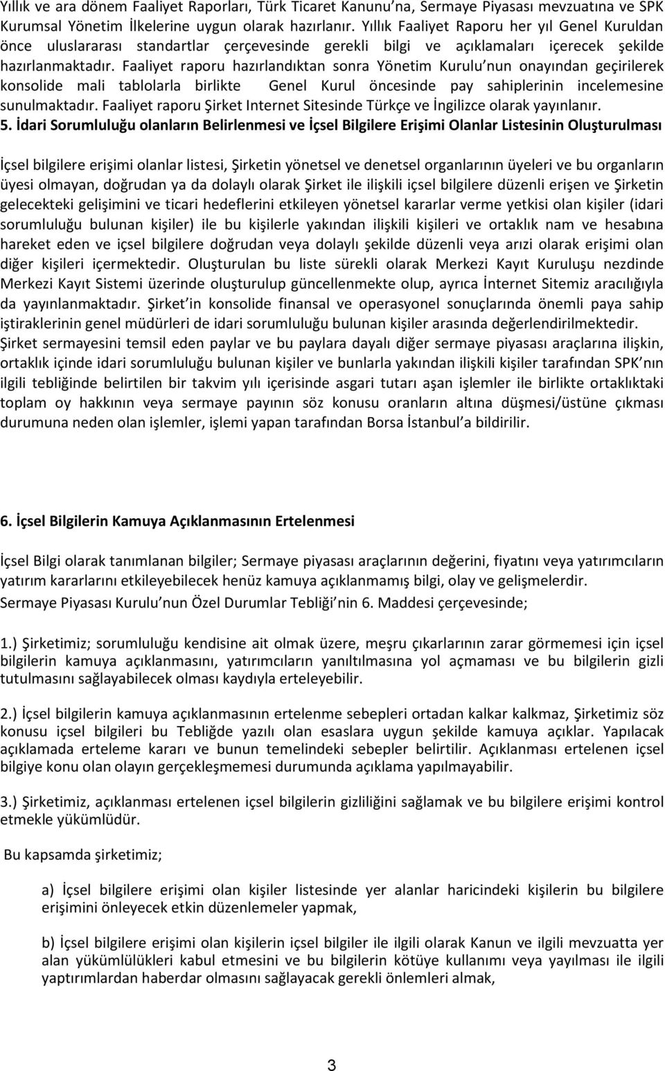 Faaliyet raporu hazırlandıktan sonra Yönetim Kurulu nun onayından geçirilerek konsolide mali tablolarla birlikte Genel Kurul öncesinde pay sahiplerinin incelemesine sunulmaktadır.