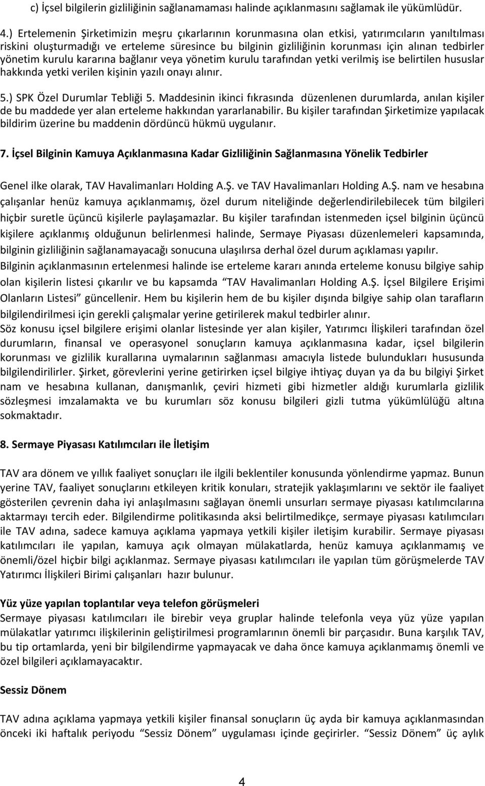 yönetim kurulu kararına bağlanır veya yönetim kurulu tarafından yetki verilmiş ise belirtilen hususlar hakkında yetki verilen kişinin yazılı onayı alınır. 5.) SPK Özel Durumlar Tebliği 5.