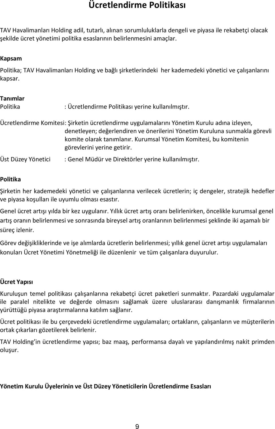 Ücretlendirme Komitesi : Şirketin ücretlendirme uygulamalarını Yönetim Kurulu adına izleyen, denetleyen; değerlendiren ve önerilerini Yönetim Kuruluna sunmakla görevli komite olarak tanımlanır.