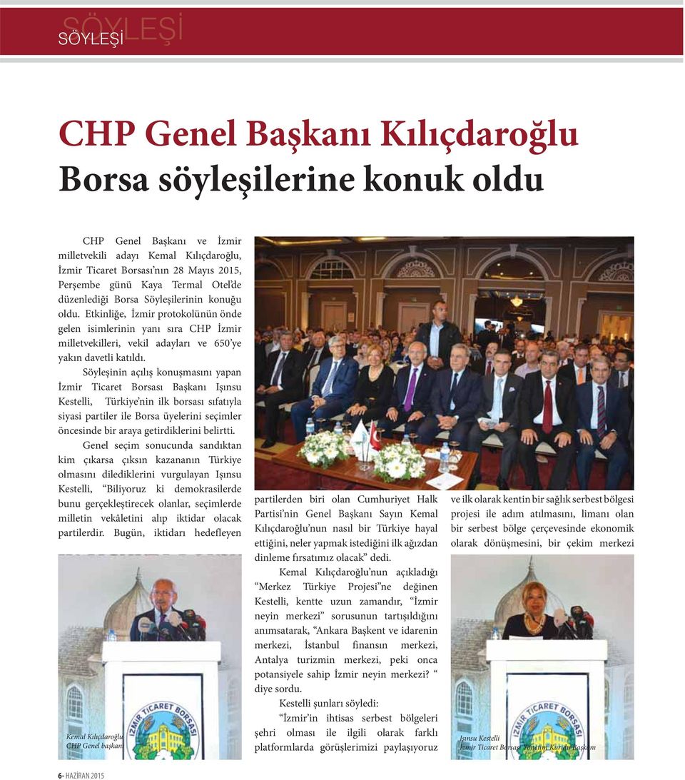 Söyleşinin açılış konuşmasını yapan İzmir Ticaret Borsası Başkanı Işınsu Kestelli, Türkiye nin ilk borsası sıfatıyla siyasi partiler ile Borsa üyelerini seçimler öncesinde bir araya getirdiklerini