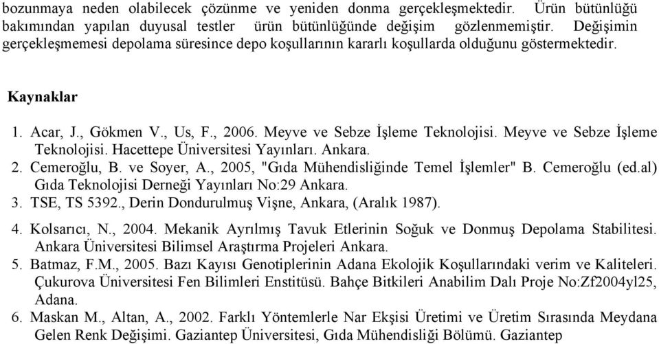 Meyve ve Sebze İşleme Teknolojisi. Hacettepe Üniversitesi Yayınları. Ankara. 2. Cemeroğlu, B. ve Soyer, A., 2005, "Gıda Mühendisliğinde Temel İşlemler" B. Cemeroğlu (ed.