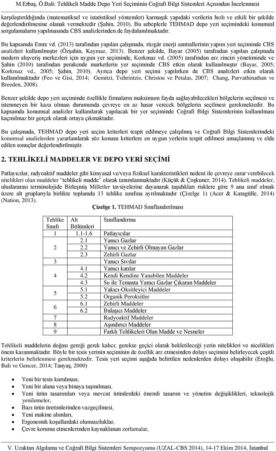 (2013) tarafından yapılan çalışmada, rüzgâr enerji santrallerinin yapım yeri seçiminde CBS analizleri kullanılmıştır (Özşahin, Kaymaz, 2013).