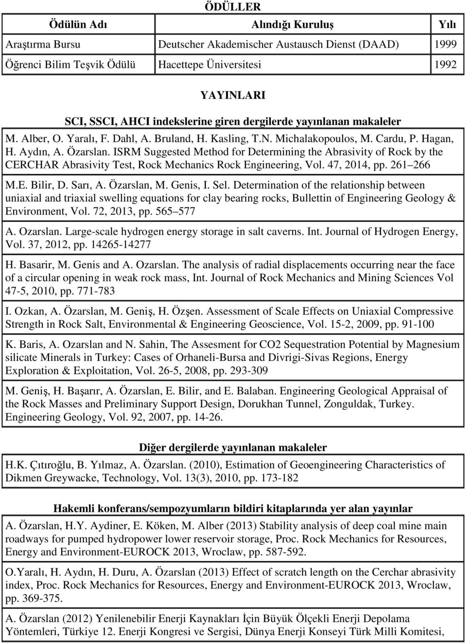 ISRM Suggested Method for Determining the Abrasivity of Rock by the CERCHAR Abrasivity Test, Rock Mechanics Rock Engineering, Vol. 47, 2014, pp. 261 266 M.E. Bilir, D. Sarı, A. Özarslan, M. Genis, I.