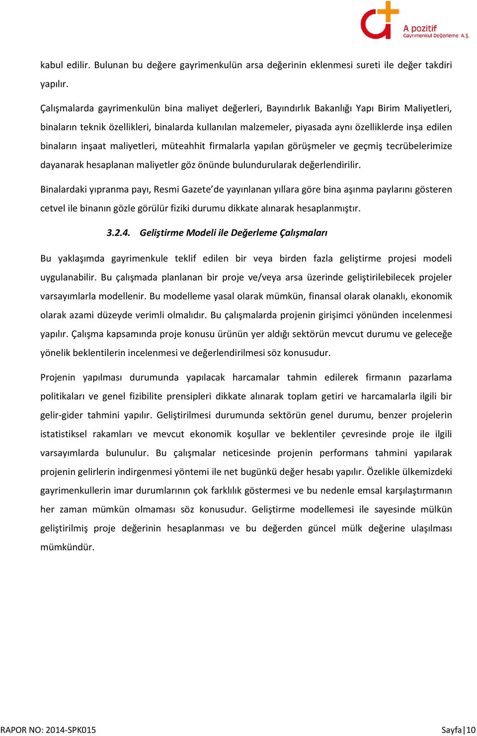 binaların inşaat maliyetleri, müteahhit firmalarla yapılan görüşmeler ve geçmiş tecrübelerimize dayanarak hesaplanan maliyetler göz önünde bulundurularak değerlendirilir.