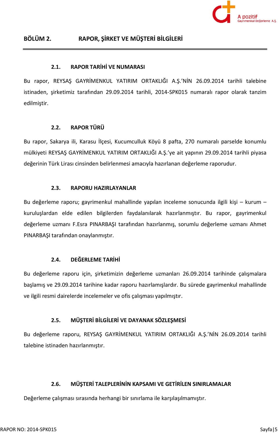 Ş. ye ait yapının 29.09.2014 tarihli piyasa değerinin Türk Lirası cinsinden belirlenmesi amacıyla hazırlanan değerleme raporudur. 2.3.