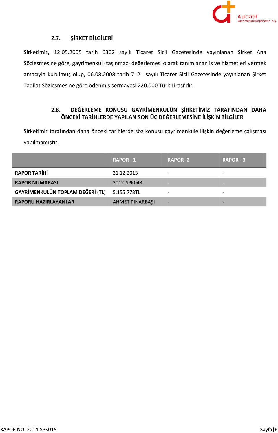 2008 tarih 7121 sayılı Ticaret Sicil Gazetesinde yayınlanan Şirket Tadilat Sözleşmesine göre ödenmiş sermayesi 220.000 Türk Lirası dır. 2.8. DEĞERLEME KONUSU GAYRİMENKULÜN ŞİRKETİMİZ TARAFINDAN DAHA