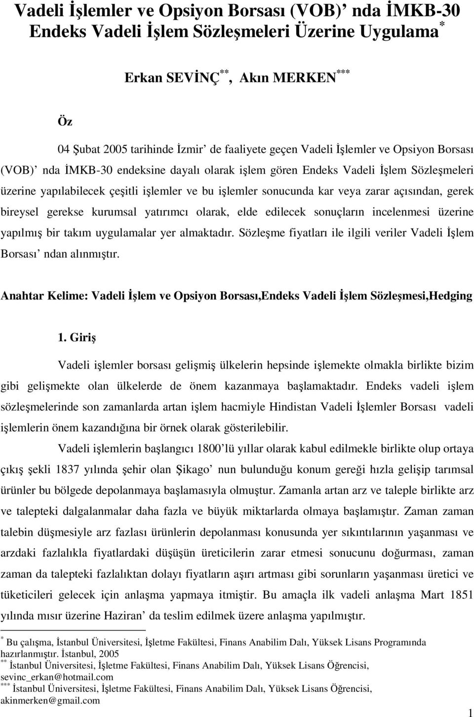 açısından, gerek bireysel gerekse kurumsal yatırımcı olarak, elde edilecek sonuçların incelenmesi üzerine yapılmış bir takım uygulamalar yer almaktadır.