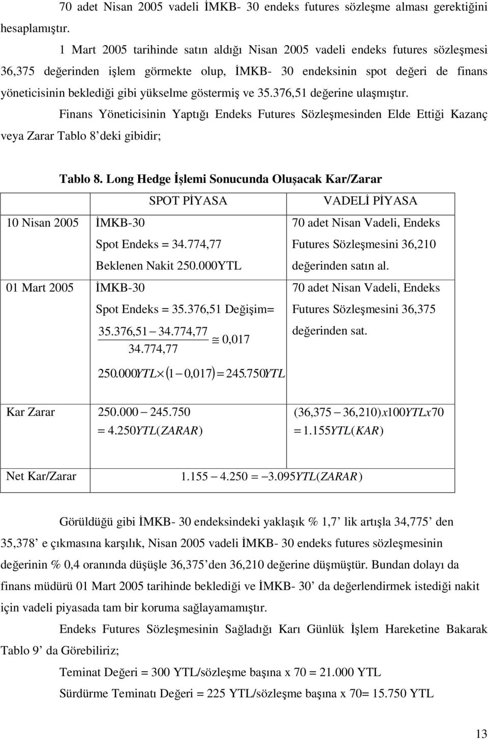 göstermiş ve 35.376,51 değerine ulaşmıştır. Finans Yöneticisinin Yaptığı Endeks Futures Sözleşmesinden Elde Ettiği Kazanç veya Zarar Tablo 8 deki gibidir; Tablo 8.