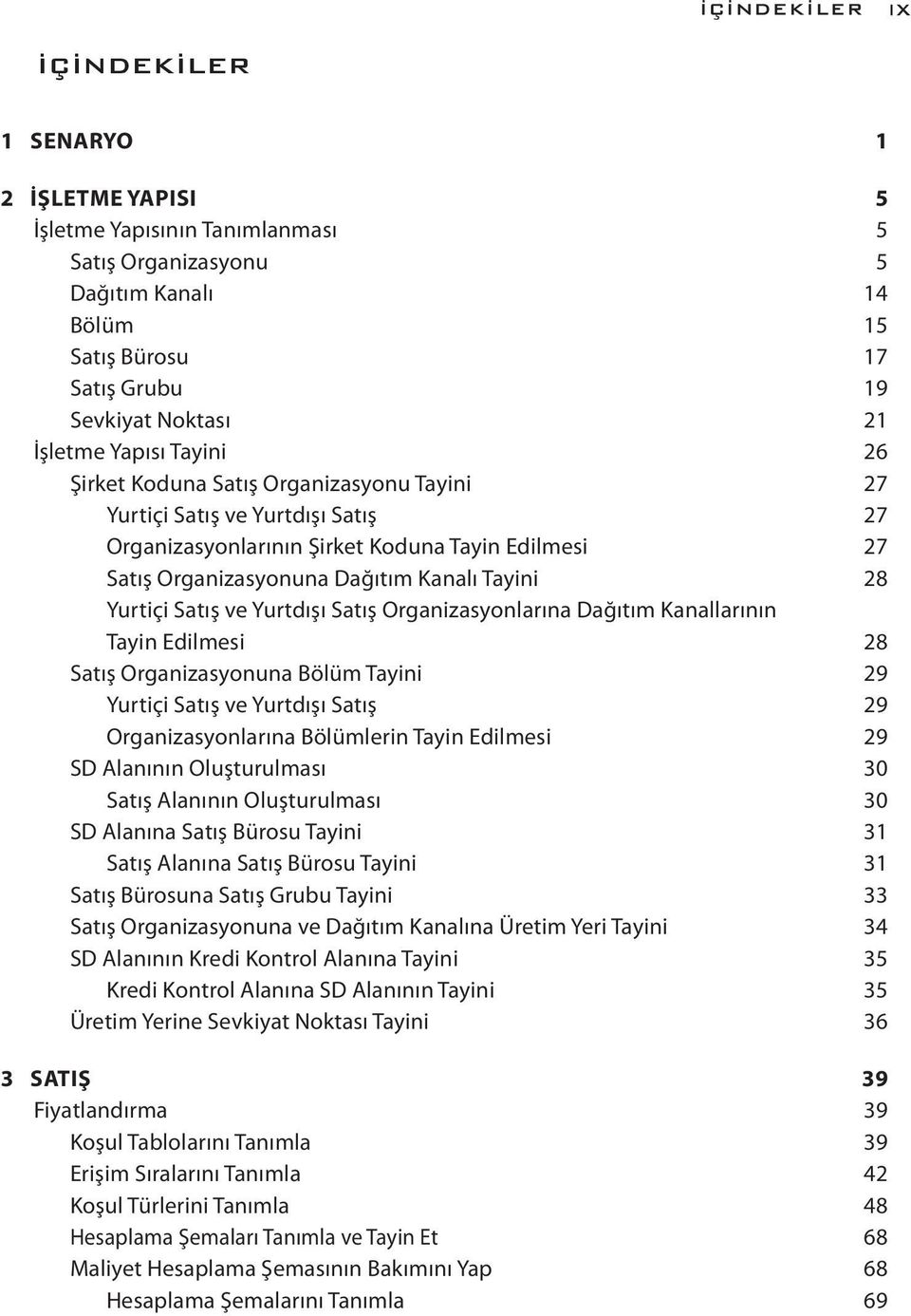 Yurtiçi Satış ve Yurtdışı Satış Organizasyonlarına Dağıtım Kanallarının Tayin Edilmesi 28 Satış Organizasyonuna Bölüm Tayini 29 Yurtiçi Satış ve Yurtdışı Satış 29 Organizasyonlarına Bölümlerin Tayin