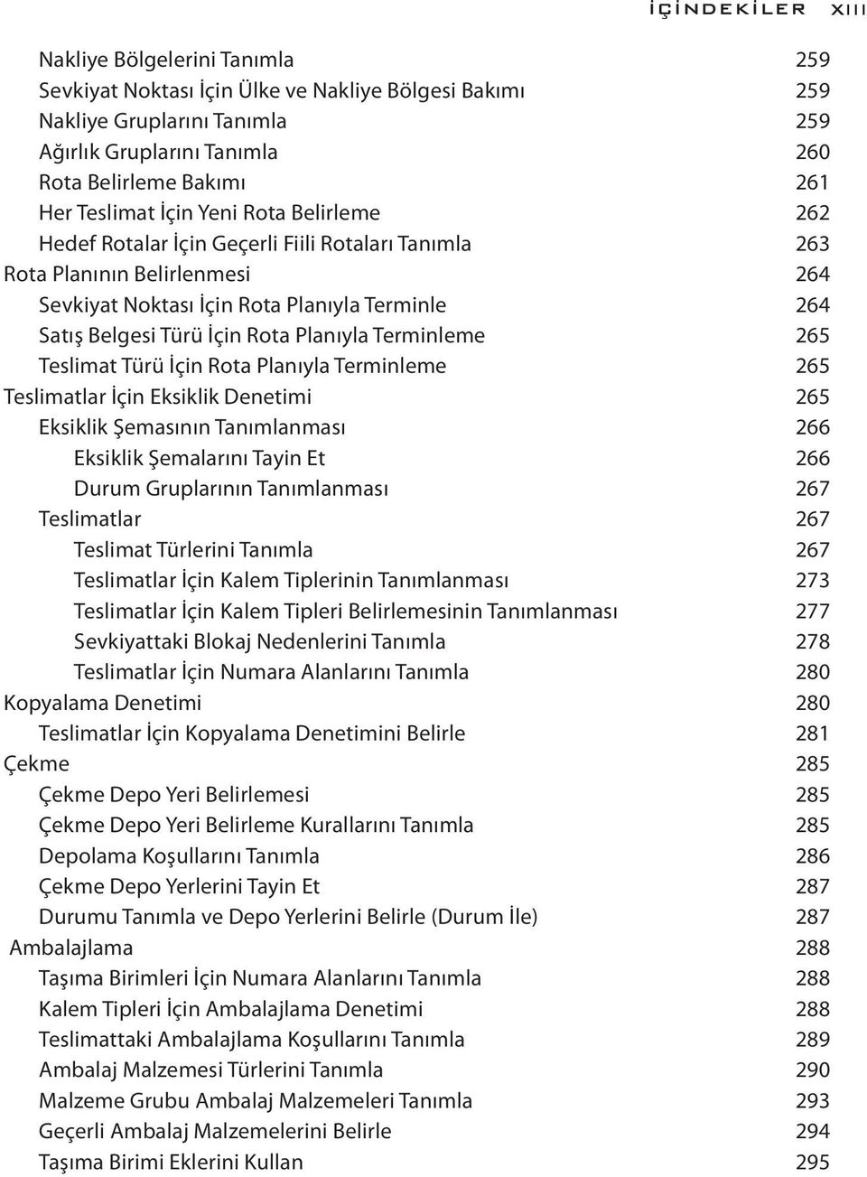 Rota Planıyla Terminleme 265 Teslimat Türü İçin Rota Planıyla Terminleme 265 Teslimatlar İçin Eksiklik Denetimi 265 Eksiklik Şemasının Tanımlanması 266 Eksiklik Şemalarını Tayin Et 266 Durum