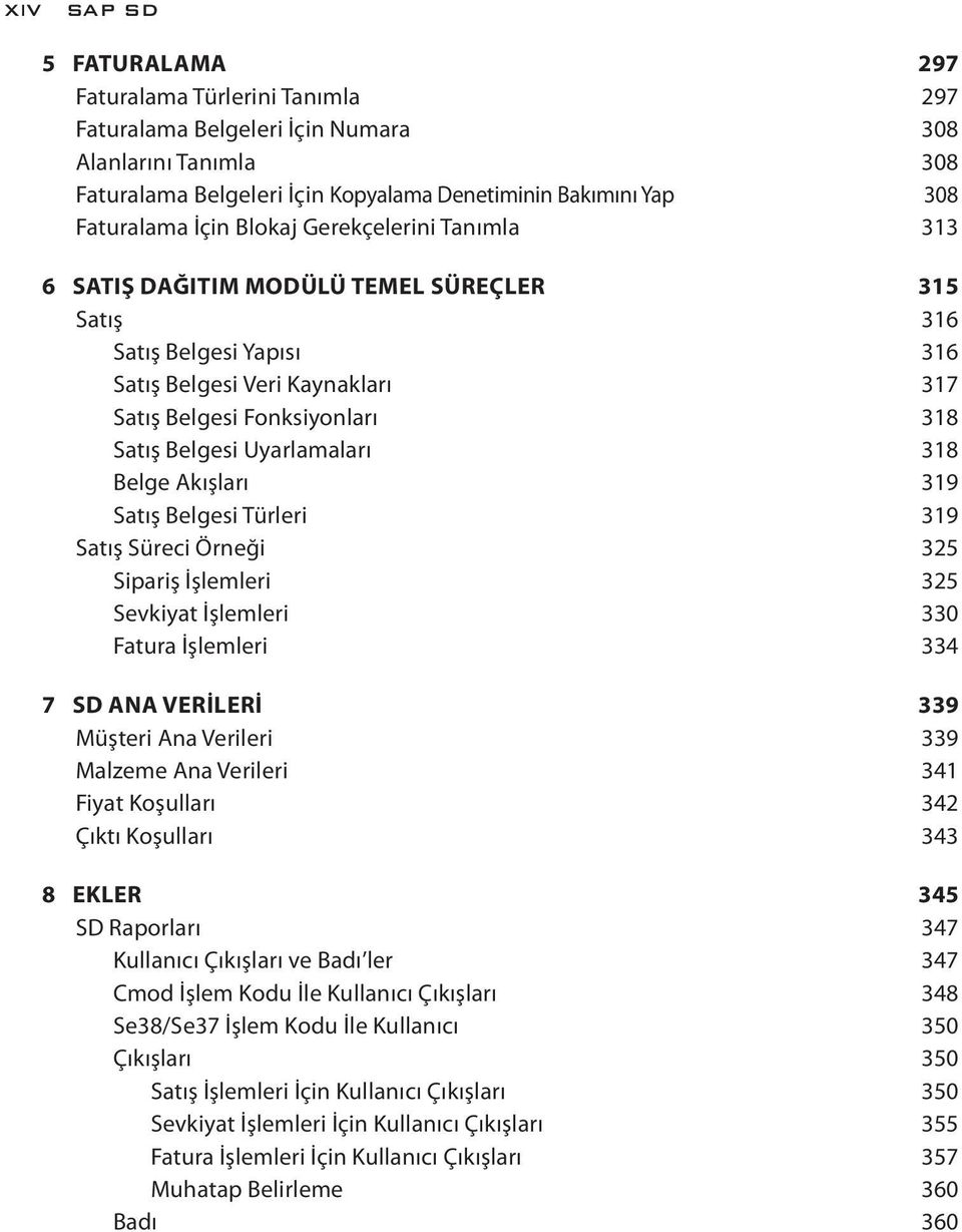 Uyarlamaları 318 Belge Akışları 319 Satış Belgesi Türleri 319 Satış Süreci Örneği 325 Sipariş İşlemleri 325 Sevkiyat İşlemleri 330 Fatura İşlemleri 334 7 SD ANA VERILERI 339 Müşteri Ana Verileri 339