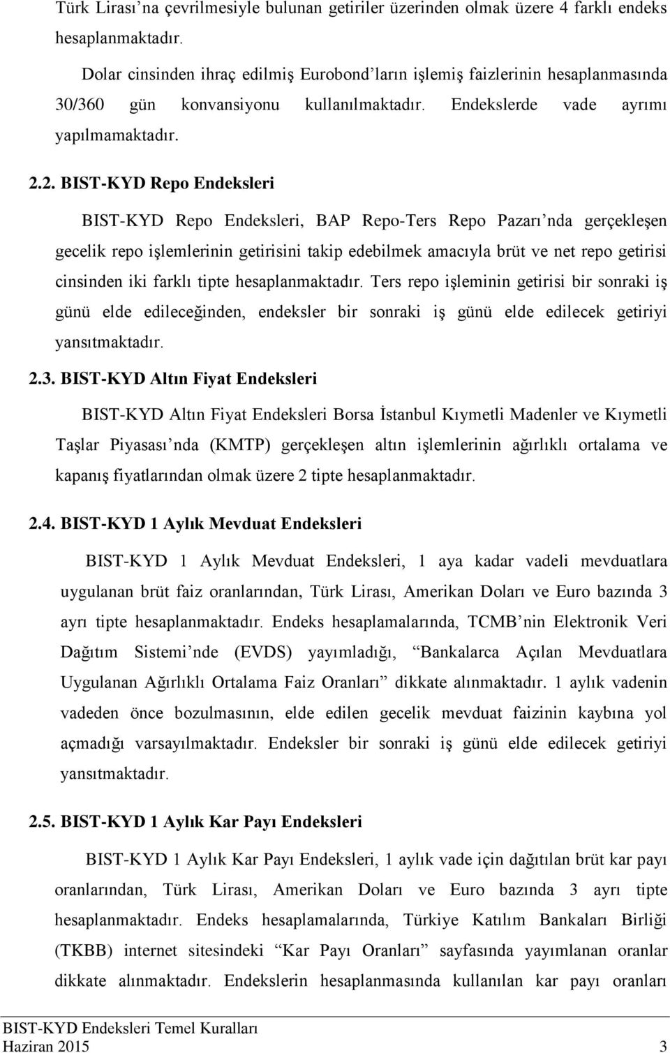 2. BIST-KYD Repo Endeksleri BIST-KYD Repo Endeksleri, BAP Repo-Ters Repo Pazarı nda gerçekleşen gecelik repo işlemlerinin getirisini takip edebilmek amacıyla brüt ve net repo getirisi cinsinden iki