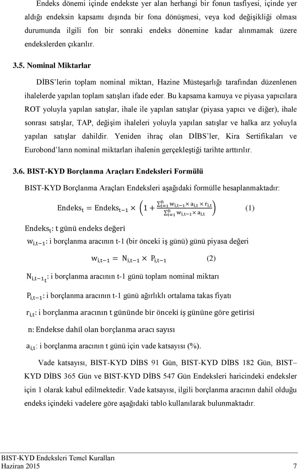 Nominal Miktarlar DİBS lerin toplam nominal miktarı, Hazine Müsteşarlığı tarafından düzenlenen ihalelerde yapılan toplam satışları ifade eder.