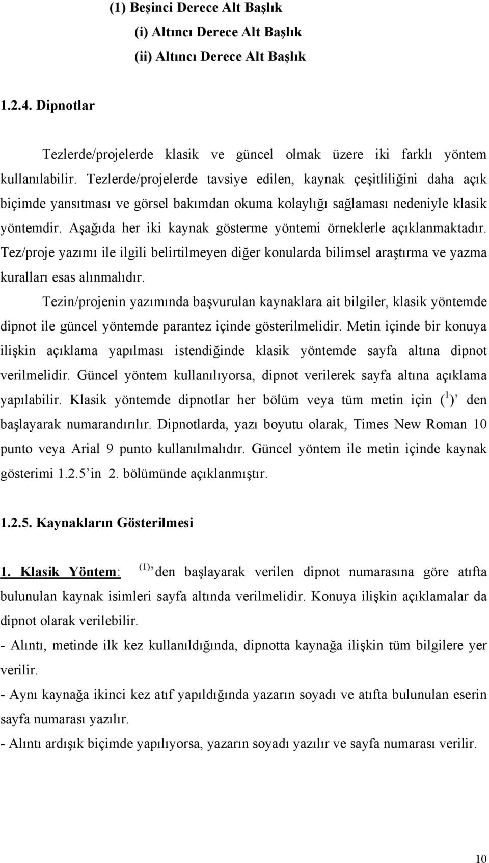 Aşağıda her iki kaynak gösterme yöntemi örneklerle açıklanmaktadır. Tez/proje yazımı ile ilgili belirtilmeyen diğer konularda bilimsel araştırma ve yazma kuralları esas alınmalıdır.