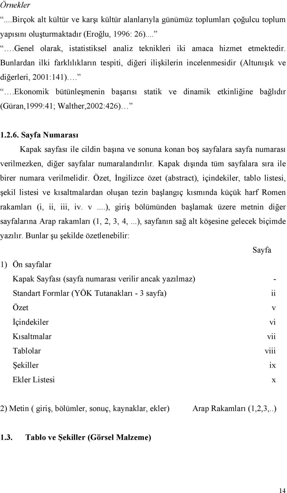 .Ekonomik bütünleşmenin başarısı statik ve dinamik etkinliğine bağlıdır (Güran,1999:41; Walther,2002:426)