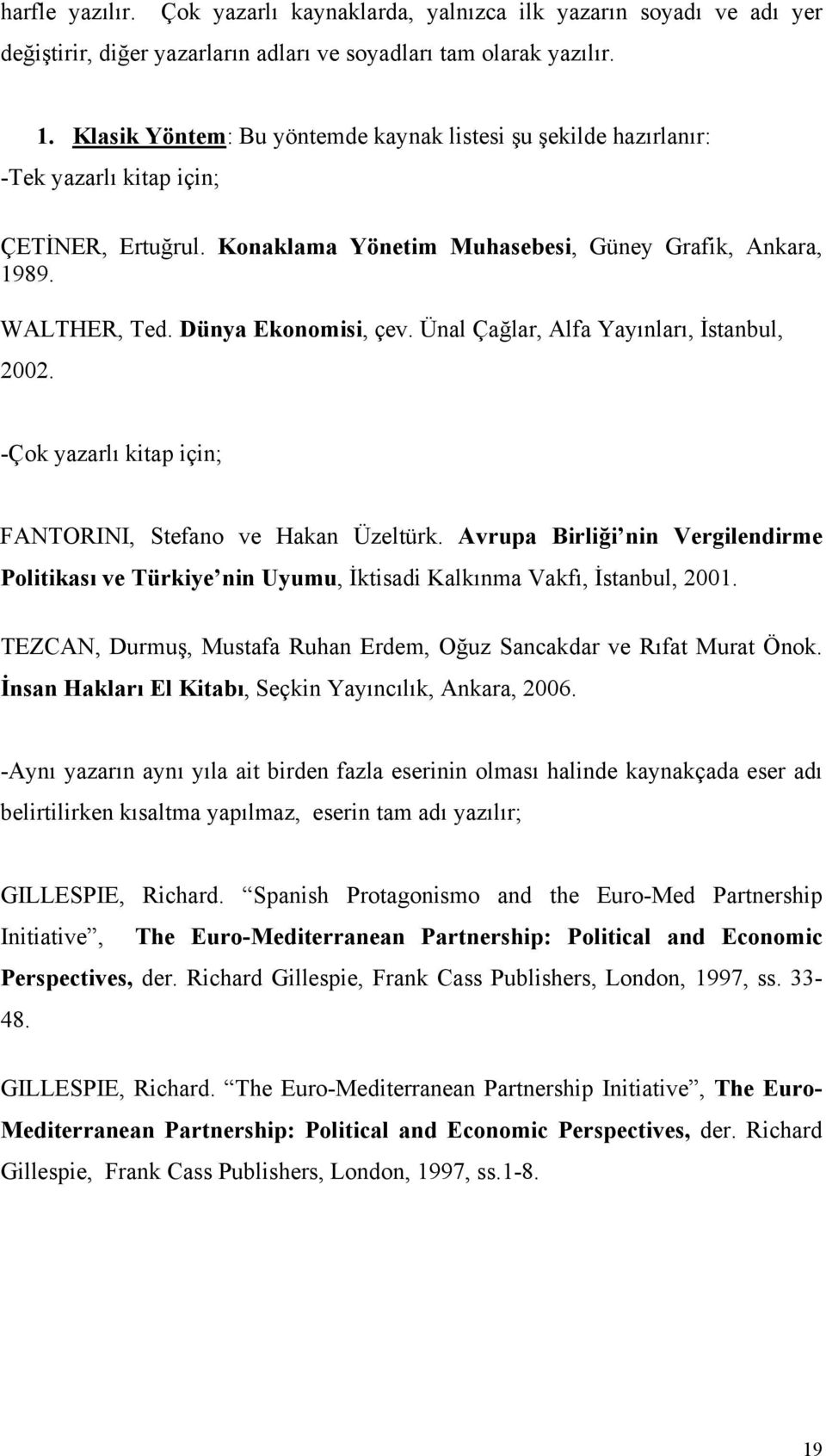 Dünya Ekonomisi, çev. Ünal Çağlar, Alfa Yayınları, İstanbul, 2002. -Çok yazarlı kitap için; FANTORINI, Stefano ve Hakan Üzeltürk.