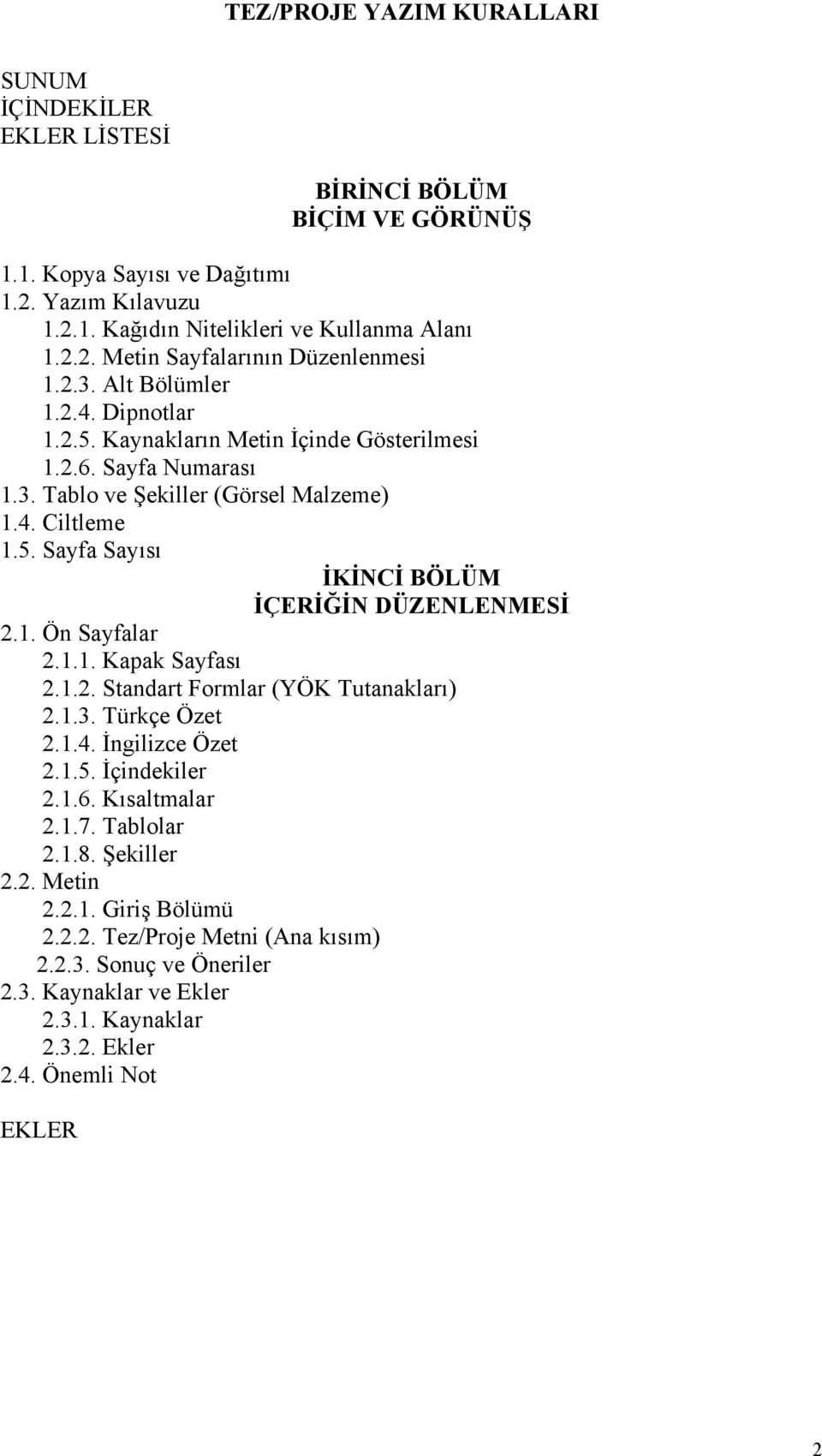 1. Ön Sayfalar 2.1.1. Kapak Sayfası 2.1.2. Standart Formlar (YÖK Tutanakları) 2.1.3. Türkçe Özet 2.1.4. İngilizce Özet 2.1.5. İçindekiler 2.1.6. Kısaltmalar 2.1.7. Tablolar 2.1.8. Şekiller 2.2. Metin 2.