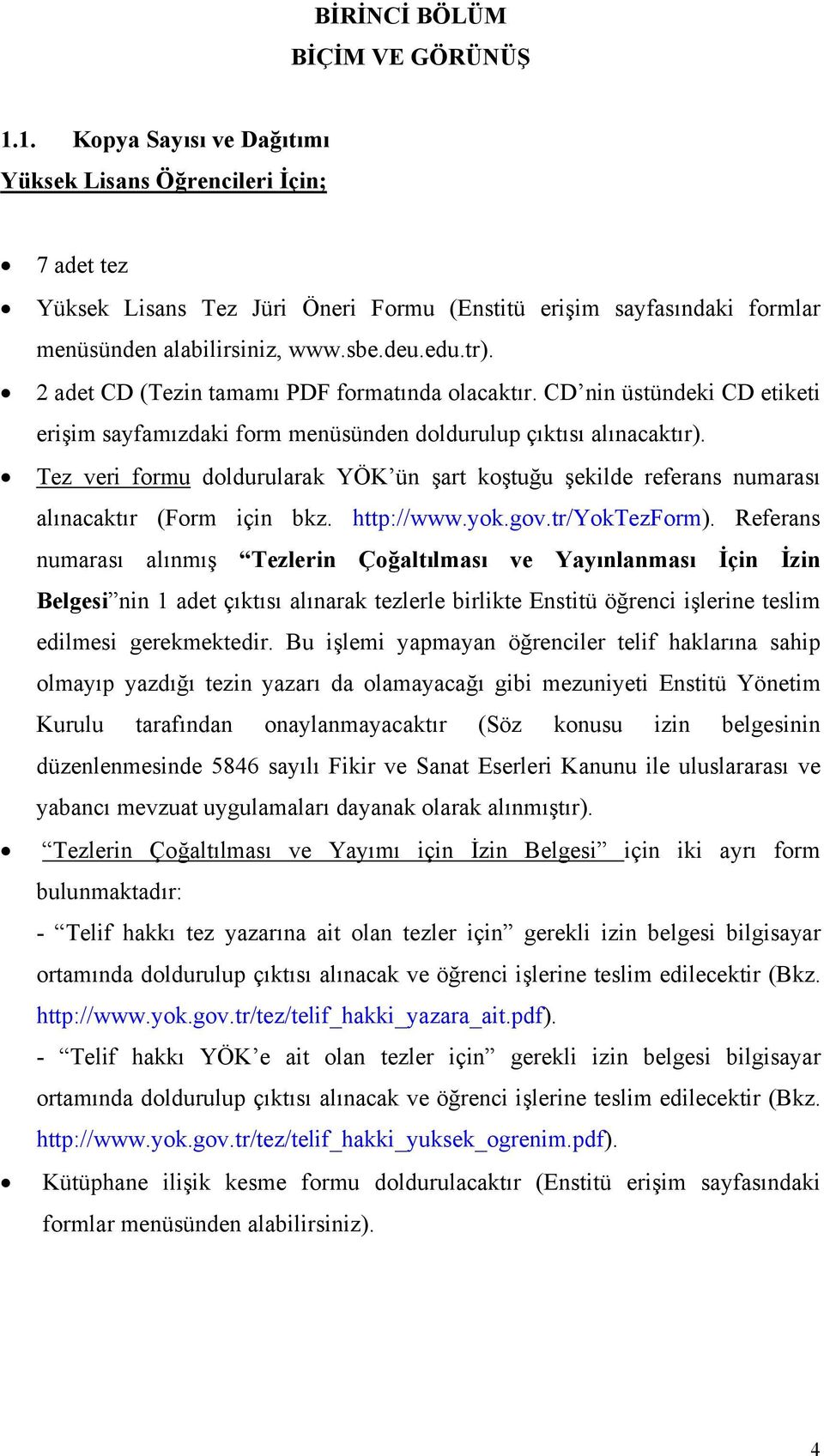 2 adet CD (Tezin tamamı PDF formatında olacaktır. CD nin üstündeki CD etiketi erişim sayfamızdaki form menüsünden doldurulup çıktısı alınacaktır).