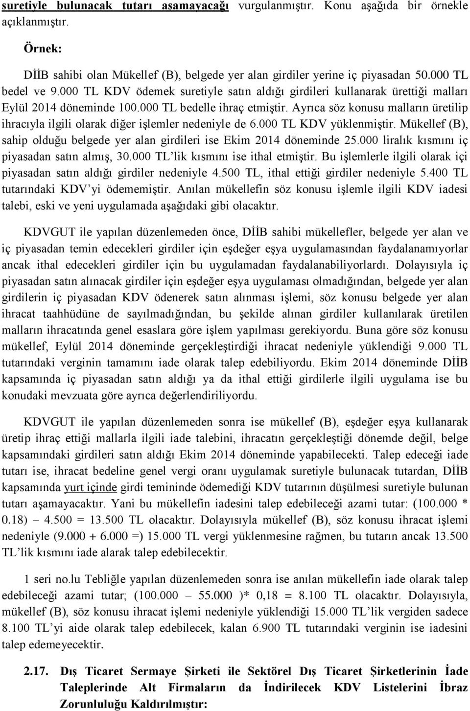 Ayrıca söz konusu malların üretilip ihracıyla ilgili olarak diğer işlemler nedeniyle de 6.000 TL KDV yüklenmiştir. Mükellef (B), sahip olduğu belgede yer alan girdileri ise Ekim 2014 döneminde 25.