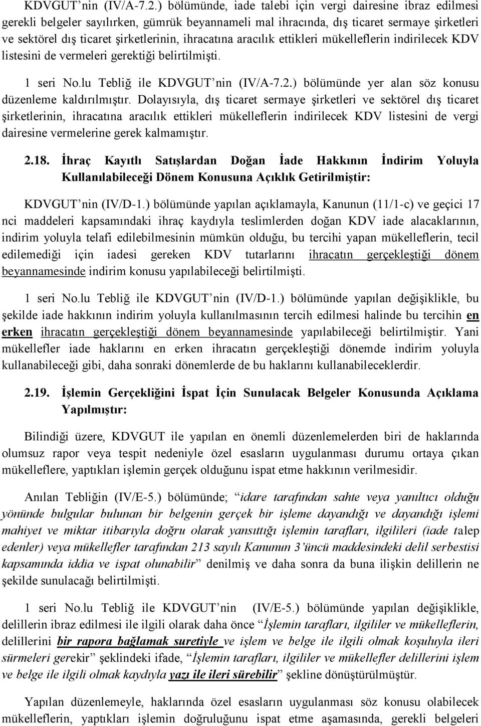 ihracatına aracılık ettikleri mükelleflerin indirilecek KDV listesini de vermeleri gerektiği belirtilmişti. 1 seri No.lu Tebliğ ile ) bölümünde yer alan söz konusu düzenleme kaldırılmıştır.