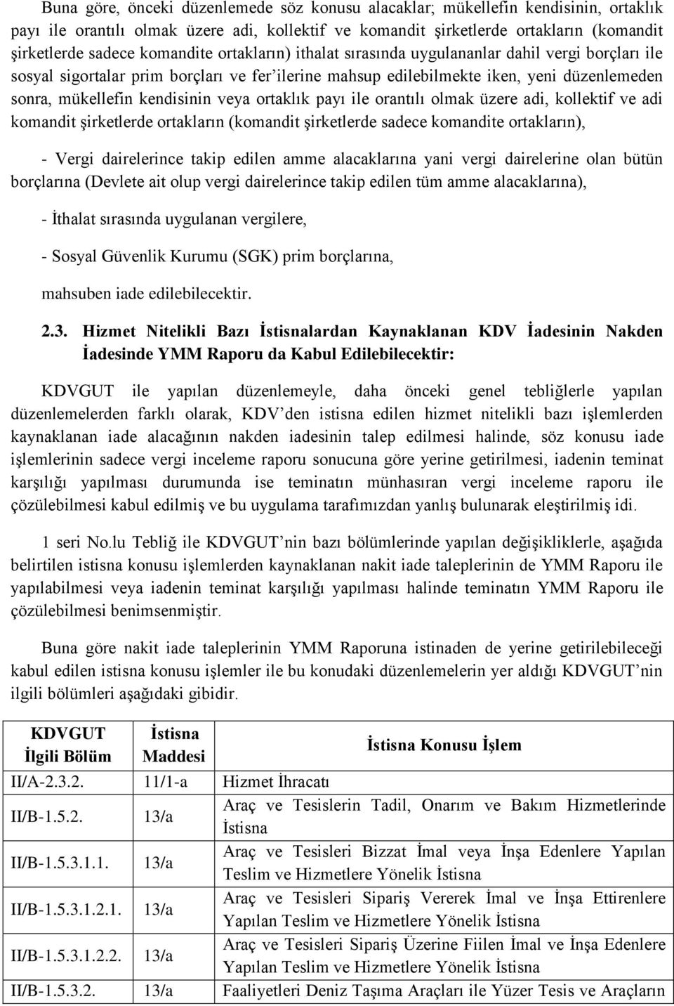 veya ortaklık payı ile orantılı olmak üzere adi, kollektif ve adi komandit şirketlerde ortakların (komandit şirketlerde sadece komandite ortakların), - Vergi dairelerince takip edilen amme