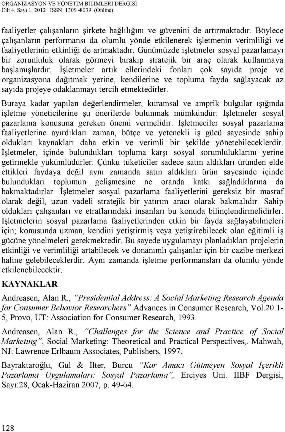 Günümüzde işletmeler sosyal pazarlamayı bir zorunluluk olarak görmeyi bırakıp stratejik bir araç olarak kullanmaya başlamışlardır.