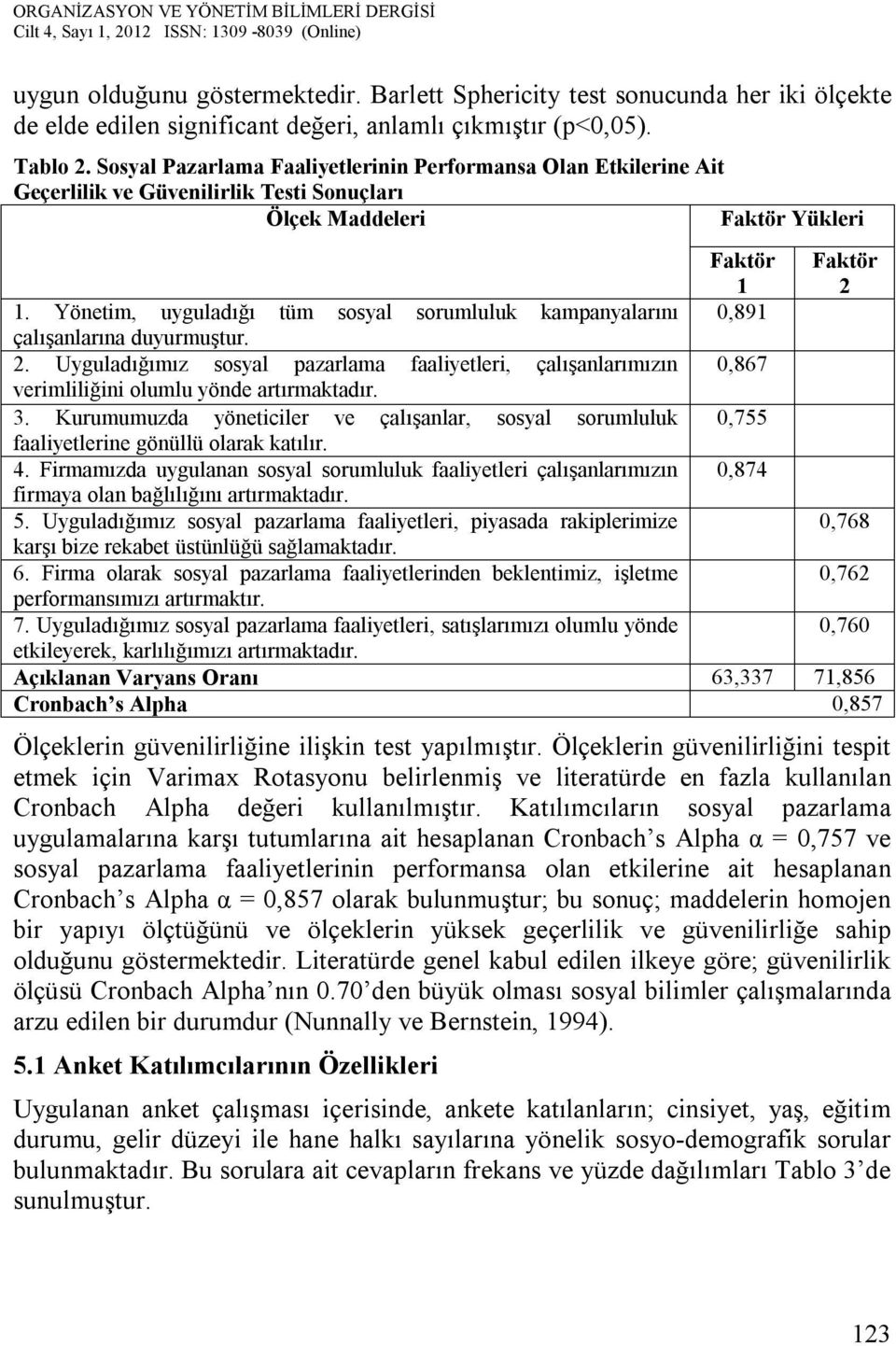 Yönetim, uyguladığı tüm sosyal sorumluluk kampanyalarını çalışanlarına duyurmuştur. 2. Uyguladığımız sosyal pazarlama faaliyetleri, çalışanlarımızın 0,867 verimliliğini olumlu yönde artırmaktadır. 3.