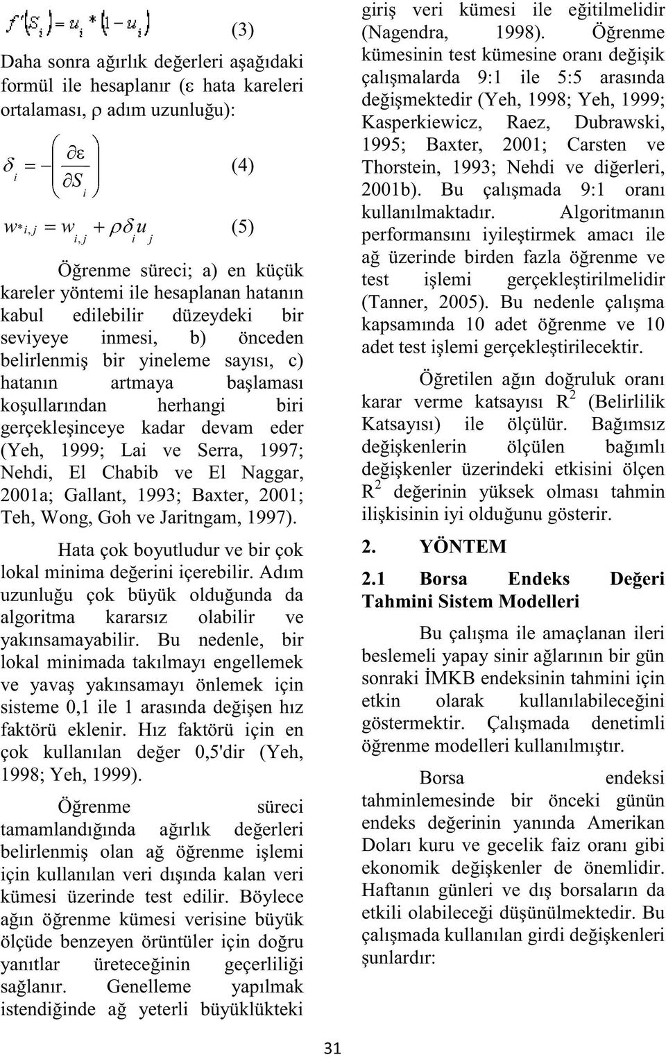 eder (Yeh, 1999; Lai ve Serra, 1997; Nehdi, El Chabib ve El Naggar, 2001a; Gallant, 1993; Baxter, 2001; Teh, Wong, Goh ve Jaritngam, 1997).