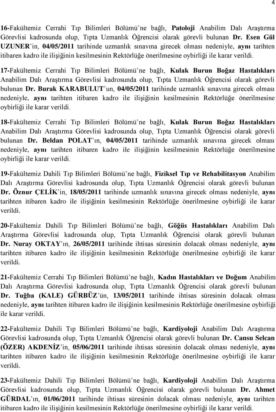 Bilimleri Bölümü ne bağlı, Kulak Burun Boğaz Hastalıkları Anabilim Dalı AraĢtırma Görevlisi kadrosunda olup, Tıpta Uzmanlık Öğrencisi olarak görevli bulunan Dr.