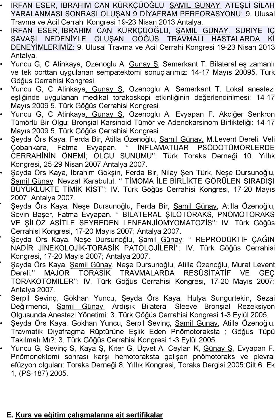 Yuncu G, C Atinkaya, Ozenoglu A, Gunay Ş, Semerkant T. Bilateral eş zamanlı ve tek porttan uygulanan sempatektomi sonuçlarımız: 14-17 Mayıs 20095. Türk Göğüs Cerrahisi Kongresi.